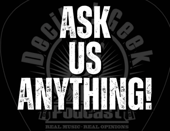 ask us anything, decibel geek, podcast, rock, metal, rocknpod, talk, comedy, memories,